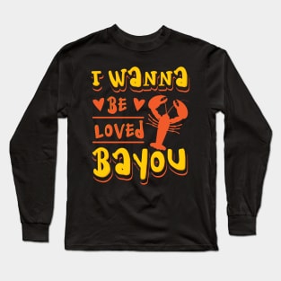 I Wanna Be Loved Bayou Crawfish Long Sleeve T-Shirt